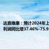 达嘉维康：预计2024年上半年净利润同比增37.46%-75.95%