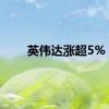 英伟达涨超5%