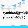 symbian是什么意思（symbians60v5）