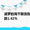 波罗的海干散货指数下跌1.42%