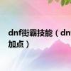 dnf街霸技能（dnf街霸加点）