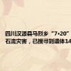 四川汉源县马烈乡“7·20”山洪泥石流灾害，已搜寻到遗体14具