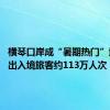 横琴口岸成“暑期热门”地 本月出入境旅客约113万人次