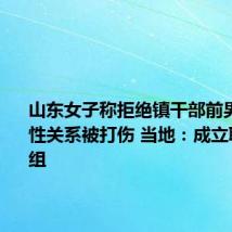 山东女子称拒绝镇干部前男友发生性关系被打伤 当地：成立联合调查组