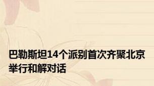 巴勒斯坦14个派别首次齐聚北京举行和解对话