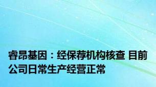 睿昂基因：经保荐机构核查 目前公司日常生产经营正常