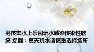 男孩去水上乐园玩水感染传染性软疣 提醒：夏天玩水请慎重选择场所