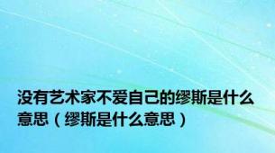 没有艺术家不爱自己的缪斯是什么意思（缪斯是什么意思）