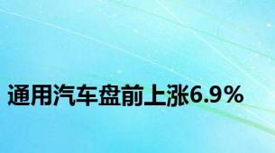 通用汽车盘前上涨6.9%