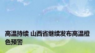 高温持续 山西省继续发布高温橙色预警