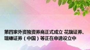 第四家外资独资券商正式成立 花旗证券、瑞穗证券（中国）等正在申请设立中