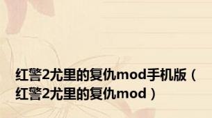 红警2尤里的复仇mod手机版（红警2尤里的复仇mod）