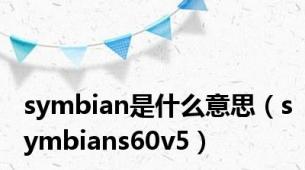 symbian是什么意思（symbians60v5）