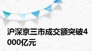 沪深京三市成交额突破4000亿元