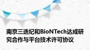 南京三迭纪和BioNTech达成研究合作与平台技术许可协议