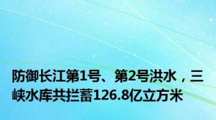 防御长江第1号、第2号洪水，三峡水库共拦蓄126.8亿立方米