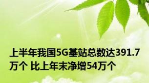 上半年我国5G基站总数达391.7万个 比上年末净增54万个