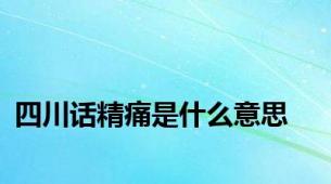 四川话精痛是什么意思