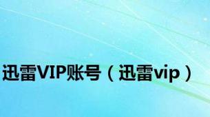 迅雷VIP账号（迅雷vip）