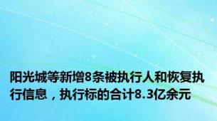 阳光城等新增8条被执行人和恢复执行信息，执行标的合计8.3亿余元