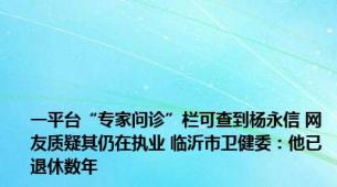 一平台“专家问诊”栏可查到杨永信 网友质疑其仍在执业 临沂市卫健委：他已退休数年