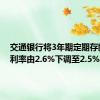 交通银行将3年期定期存款执行利率由2.6%下调至2.5%