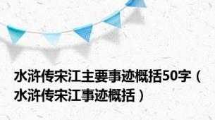 水浒传宋江主要事迹概括50字（水浒传宋江事迹概括）