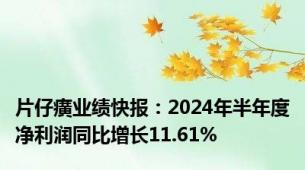 片仔癀业绩快报：2024年半年度净利润同比增长11.61%