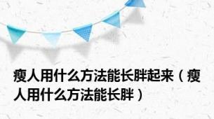 瘦人用什么方法能长胖起来（瘦人用什么方法能长胖）