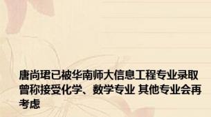 唐尚珺已被华南师大信息工程专业录取 曾称接受化学、数学专业 其他专业会再考虑