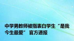 中学男教师被指表白学生“是我今生最爱” 官方通报