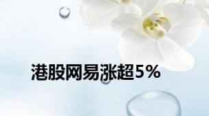 港股网易涨超5%