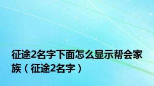 征途2名字下面怎么显示帮会家族（征途2名字）