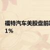 福特汽车美股盘前跌超11%