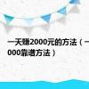 一天赚2000元的方法（一天赚2000靠谱方法）