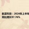 航亚科技：2024年上半年净利润同比增长97.76%