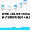 百岁老人误入高速货车侧挡车流守护 交警赶赴现场将老人安全送回家