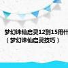 梦幻诛仙启灵12到15用什么模式（梦幻诛仙启灵技巧）