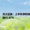 光大证券：上半年净利润同比下降41.87%