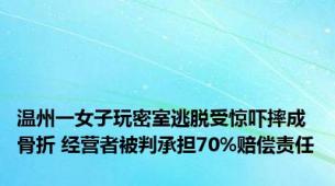 温州一女子玩密室逃脱受惊吓摔成骨折 经营者被判承担70%赔偿责任