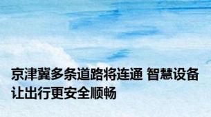 京津冀多条道路将连通 智慧设备让出行更安全顺畅