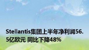 Stellantis集团上半年净利润56.5亿欧元 同比下降48%