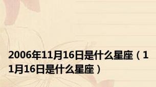 2006年11月16日是什么星座（11月16日是什么星座）