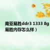 南亚易胜ddr3 1333 8g（南亚易胜内存怎么样）