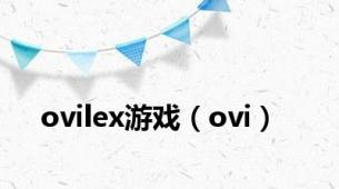 ovilex游戏（ovi）