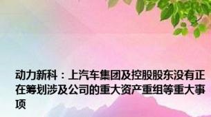 动力新科：上汽车集团及控股股东没有正在筹划涉及公司的重大资产重组等重大事项