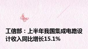 工信部：上半年我国集成电路设计收入同比增长15.1%