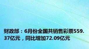 财政部：6月份全国共销售彩票559.37亿元，同比增加72.09亿元