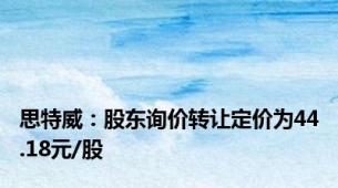 思特威：股东询价转让定价为44.18元/股