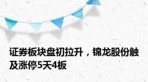 证券板块盘初拉升，锦龙股份触及涨停5天4板